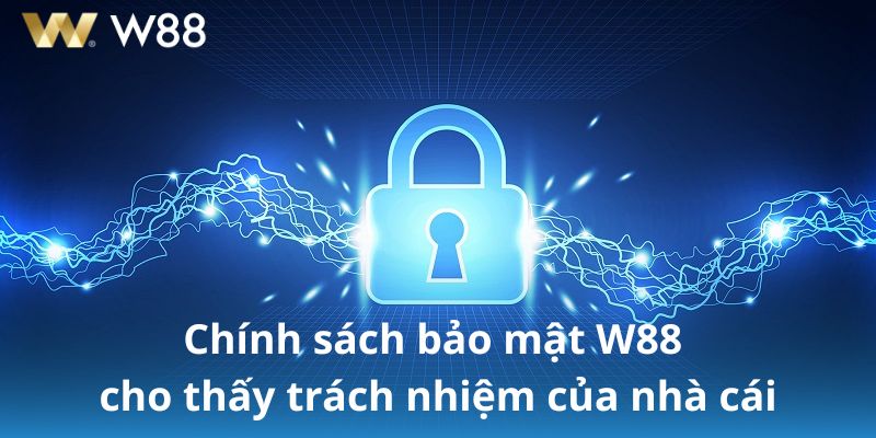 Chính sách bảo mật W88 cho thấy trách nhiệm của nhà cái